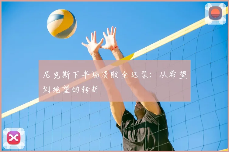 尼克斯下半场溃败全记录：从希望到绝望的转折