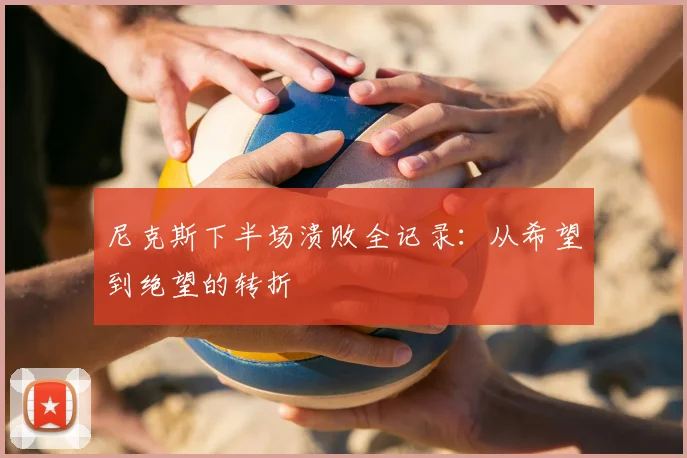 尼克斯下半场溃败全记录：从希望到绝望的转折